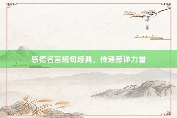感德名言短句经典，传递慈详力量